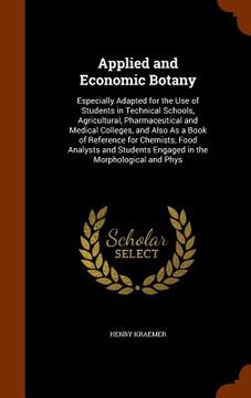 portada Applied and Economic Botany: Especially Adapted for the Use of Students in Technical Schools, Agricultural, Pharmaceutical and Medical Colleges, an (en Inglés)