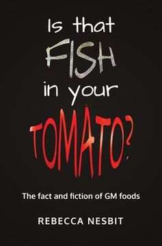 portada Is that Fish in your Tomato?: The Fact and Fiction of GM Foods. (en Inglés)