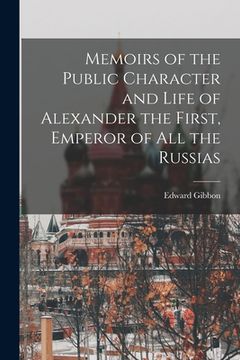 portada Memoirs of the Public Character and Life of Alexander the First, Emperor of All the Russias (en Inglés)