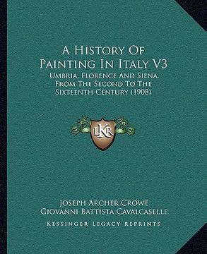 portada a history of painting in italy v3: umbria, florence and siena, from the second to the sixteenth century (1908) (en Inglés)