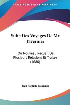 portada Suite Des Voyages De Mr Tavernier: Ou Nouveau Recueil De Plusieurs Relations Et Traitez (1680) (en Francés)