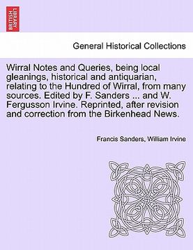 portada wirral notes and queries, being local gleanings, historical and antiquarian, relating to the hundred of wirral, from many sources. edited by f. sander (en Inglés)