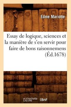 portada Essay de Logique, Sciences Et La Manière de s'En Servir Pour Faire de Bons Raisonnemens (Éd.1678) (en Francés)