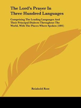portada the lord's prayer in three hundred languages: comprising the leading languages and their principal dialects throughout the world, with the places wher (in English)