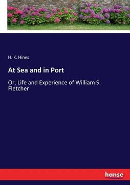 portada At Sea and in Port: Or, Life and Experience of William S. Fletcher