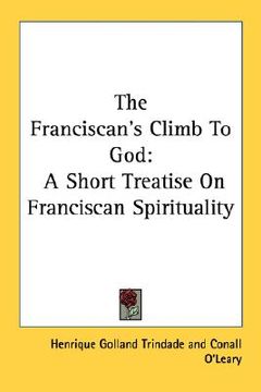portada the franciscan's climb to god: a short treatise on franciscan spirituality (en Inglés)
