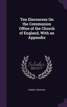 portada Ten Discourses On the Communion Office of the Church of England, With an Appendix (en Inglés)
