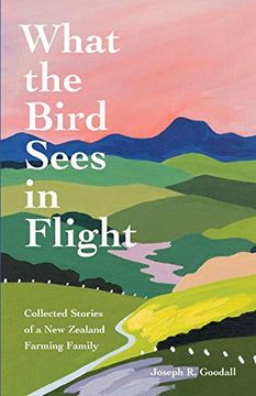 portada What the Bird Sees in Flight: Collected Stories of a new Zealand Farming Family (in English)