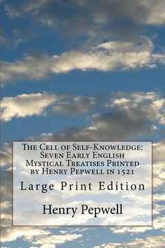 portada The Cell of Self-Knowledge: Seven Early English Mystical Treatises Printed by Henry Pepwell in 1521: Large Print Edition (en Inglés)