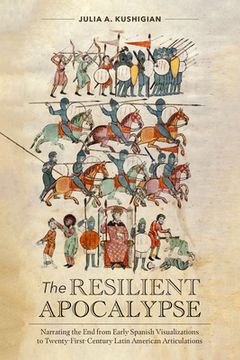 portada The Resilient Apocalypse: Narrating the End from Early Spanish Visualizations to Twenty-First Century Latin American Articulations (en Inglés)