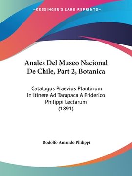 portada Anales Del Museo Nacional De Chile, Part 2, Botanica: Catalogus Praevius Plantarum In Itinere Ad Tarapaca A Friderico Philippi Lectarum (1891) (en Latin)