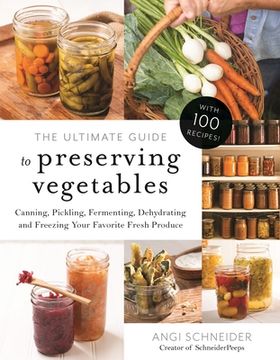 portada The Ultimate Guide to Preserving Vegetables: Canning, Pickling, Fermenting, Dehydrating and Freezing Your Favorite Fresh Produce (en Inglés)