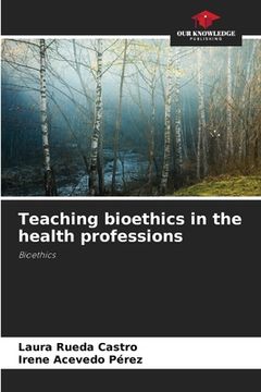 portada Teaching bioethics in the health professions (en Inglés)