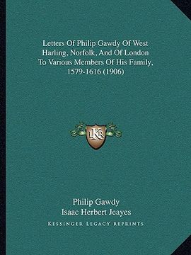 portada letters of philip gawdy of west harling, norfolk, and of london to various members of his family, 1579-1616 (1906) (en Inglés)