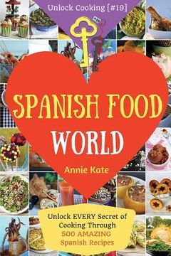 portada Spanish Food World: Unlock EVERY Secret of Cooking Through 500 AMAZING Spanish Recipes (Spanish Food Cookbook, Spanish Cuisine, Diabetic C (en Inglés)