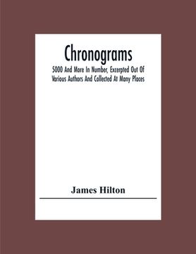 portada Chronograms: 5000 And More In Number, Excerpted Out Of Various Authors And Collected At Many Places (en Inglés)