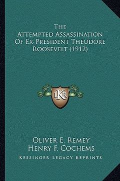 portada the attempted assassination of ex-president theodore roosevethe attempted assassination of ex-president theodore roosevelt (1912) lt (1912) (en Inglés)