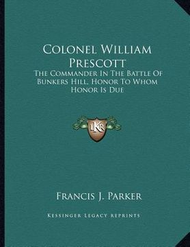 portada colonel william prescott: the commander in the battle of bunkers hill, honor to whom honor is due (en Inglés)