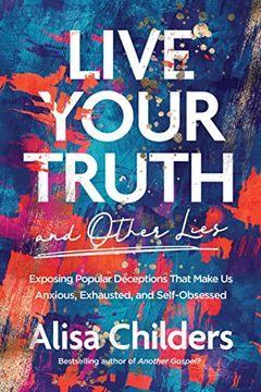 portada Live Your Truth and Other Lies: Exposing Popular Deceptions That Make us Anxious, Exhausted, and Self-Obsessed (en Inglés)