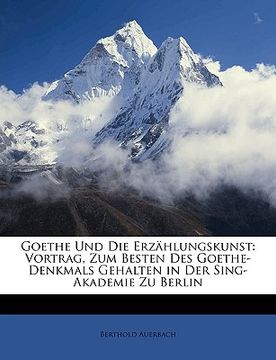 portada Goethe Und Die Erzählungskunst: Vortrag, Zum Besten Des Goethe-Denkmals Gehalten in Der Sing-Akademie Zu Berlin (in German)
