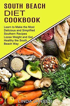 portada South Beach Diet Cookbook: Learn to Make the Most Delicious and Simplified Southern Recipes (Loose Weight and get Healthy the South Beach Way) (en Inglés)