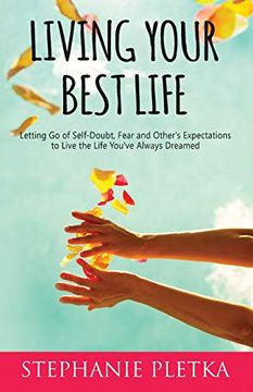 portada Living Your Best Life: Letting go of Self-Doubt, Fear and Other's Expectations to Live the Life You've Always Dreamed (en Inglés)