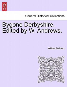 portada bygone derbyshire. edited by w. andrews. (en Inglés)