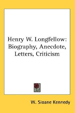 portada henry w. longfellow: biography, anecdote, letters, criticism