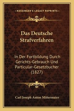 portada Das Deutsche Strafverfahren: In Der Fortbildung Durch Gerichts-Gebrauch Und Particular-Gesetzbucher (1827) (en Alemán)