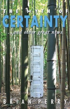 portada The Myth of Certainty...and Other Great News: Volume 1 (in English)