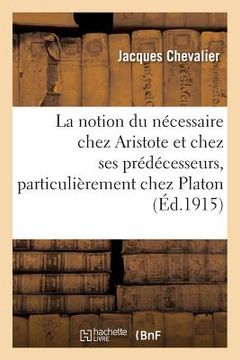 portada La Notion Du Nécessaire Chez Aristote Et Chez Ses Prédécesseurs, Particulièrement Chez Platon (en Francés)