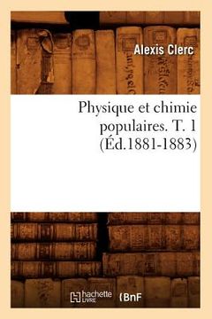 portada Physique Et Chimie Populaires. T. 1 (Éd.1881-1883) (en Francés)