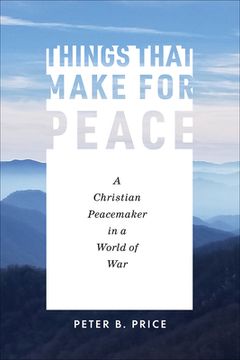 portada Things That Make for Peace: A Christian Peacemaker in a World of War (en Inglés)