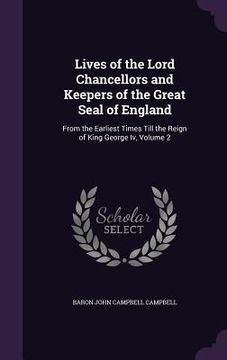 portada Lives of the Lord Chancellors and Keepers of the Great Seal of England: From the Earliest Times Till the Reign of King George Iv, Volume 2 (in English)