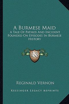 portada a burmese maid: a tale of pathos and incident founded on episodes in burmese history (en Inglés)