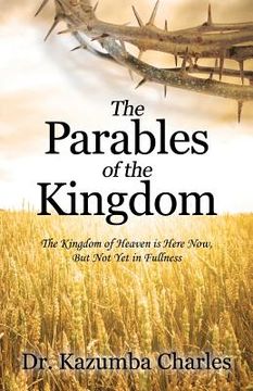 portada The Parables of the Kingdom: The Kingdom of Heaven Is Here Now, But Not Yet in Fullness
