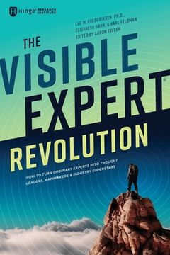 portada The Visible Expert Revolution: How to Turn Ordinary Experts into Thought Leaders, Rainmakers and Industry Superstars (en Inglés)
