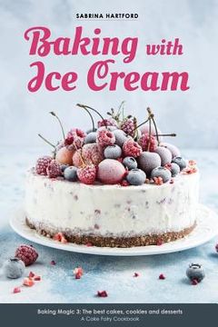 portada Baking with Ice Cream: Baking Magic 3: The best ice cream cakes, cookies and desserts recipes (en Inglés)