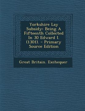 portada Yorkshire Lay Subsidy: Being a Fifteenth Collected in 30 Edward I. (1301). - Primary Source Edition