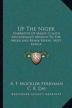 portada up the niger: narrative of major claude macdonald's mission to the niger and benue rivers, west africa (en Inglés)