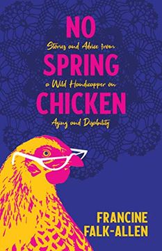 portada No Spring Chicken: Stories and Advice From a Wild Handicapper on Aging and Disability (en Inglés)