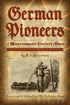 portada German Pioneers of Montgomery County, Ohio: Early Pioneer Life in Dayton, Miamisburg, Germantown. By H. A. Rattermann (en Inglés)