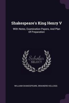 portada Shakespeare's King Henry V: With Notes, Examination Papers, And Plan Of Preparation (en Inglés)