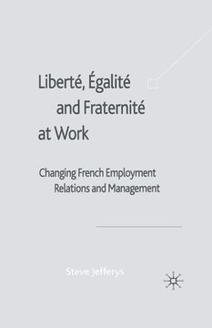 portada Liberté, Egalité and Fraternité at Work: Changing French Employment Relations and Management (en Inglés)