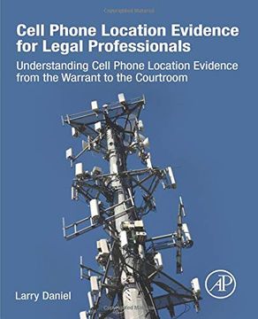 portada Cell Phone Location Evidence for Legal Professionals: Understanding Cell Phone Location Evidence From the Warrant to the Courtroom 