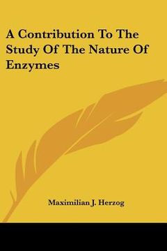 portada a contribution to the study of the nature of enzymes (en Inglés)