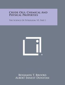 portada Crude Oils, Chemical and Physical Properties: The Science of Petroleum, V5, Part 1 (en Inglés)