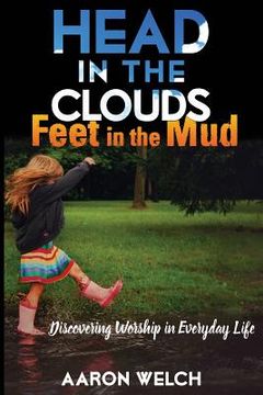 portada Head in the Clouds, Feet in the Mud: Discovering Worship in Everyday Life (en Inglés)