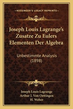 portada Joseph Louis Lagrange's Zusatze Zu Eulers Elementen Der Algebra: Unbestimmte Analysis (1898) (en Alemán)
