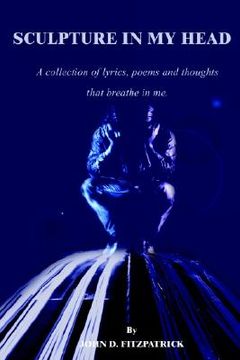 portada sculpture in my head: a collection of lyrics, poems and thoughts that breathe in me. (en Inglés)